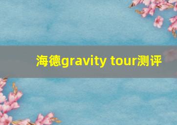 海德gravity tour测评